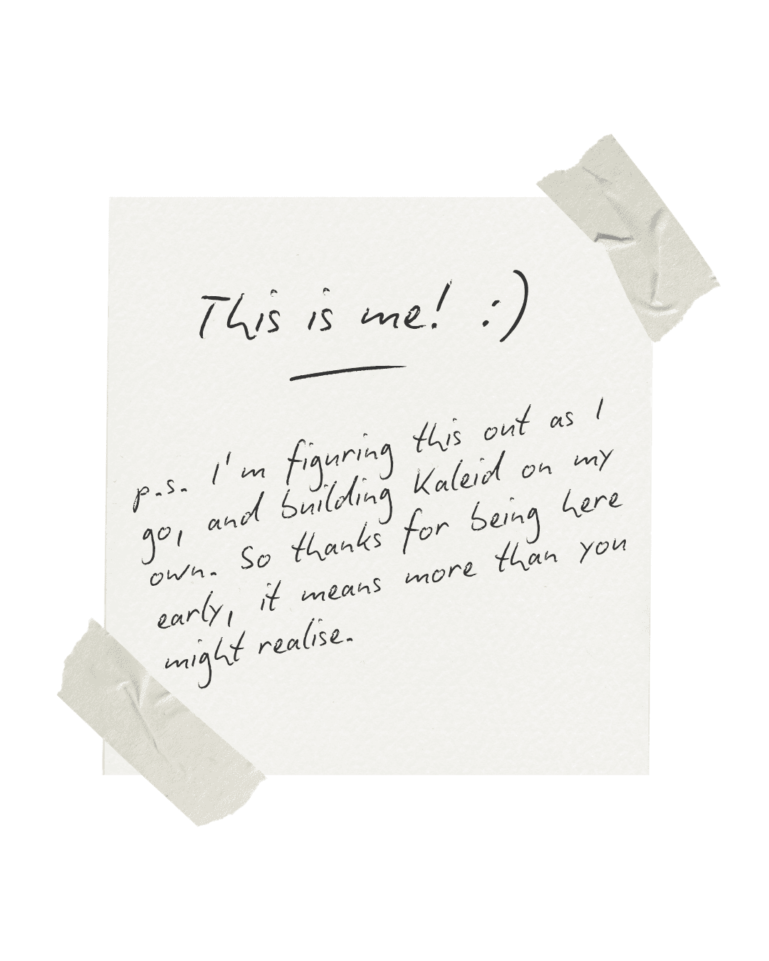Handwritten note taped to the page: This is me! :) p.s. I’m figuring this out as I go, and building Kaleid on my own. So thanks for being here early, it means more than you might realise.